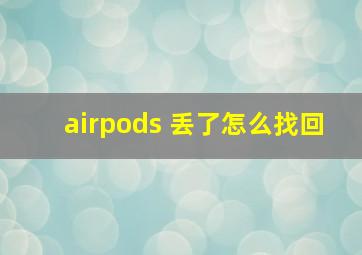 airpods 丢了怎么找回